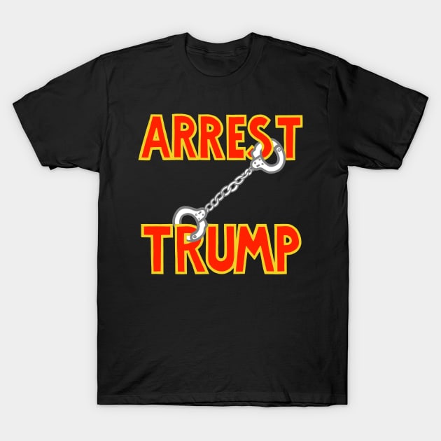 ARREST TRUMP (5) T-Shirt by SignsOfResistance